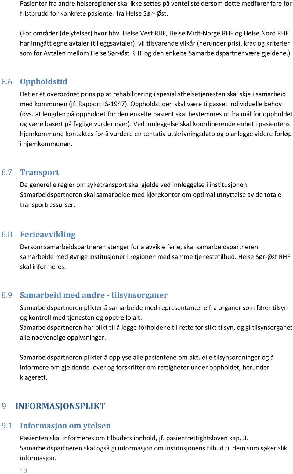 og den enkelte Samarbeidspartner være gjeldene.) 8.6 Oppholdstid Det er et overordnet prinsipp at rehabilitering i spesialisthelsetjenesten skal skje i samarbeid med kommunen (jf. Rapport IS-1947).