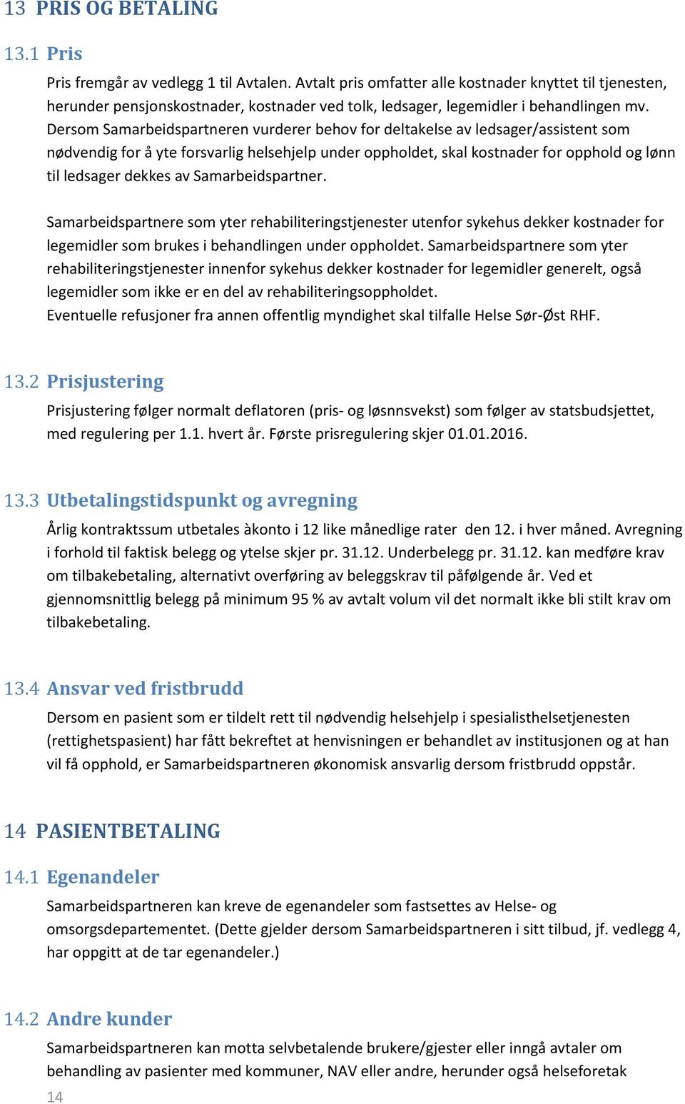 Dersom Samarbeidspartneren vurderer behov for deltakelse av ledsager/assistent som nødvendig for å yte forsvarlig helsehjelp under oppholdet, skal kostnader for opphold og lønn til ledsager dekkes av