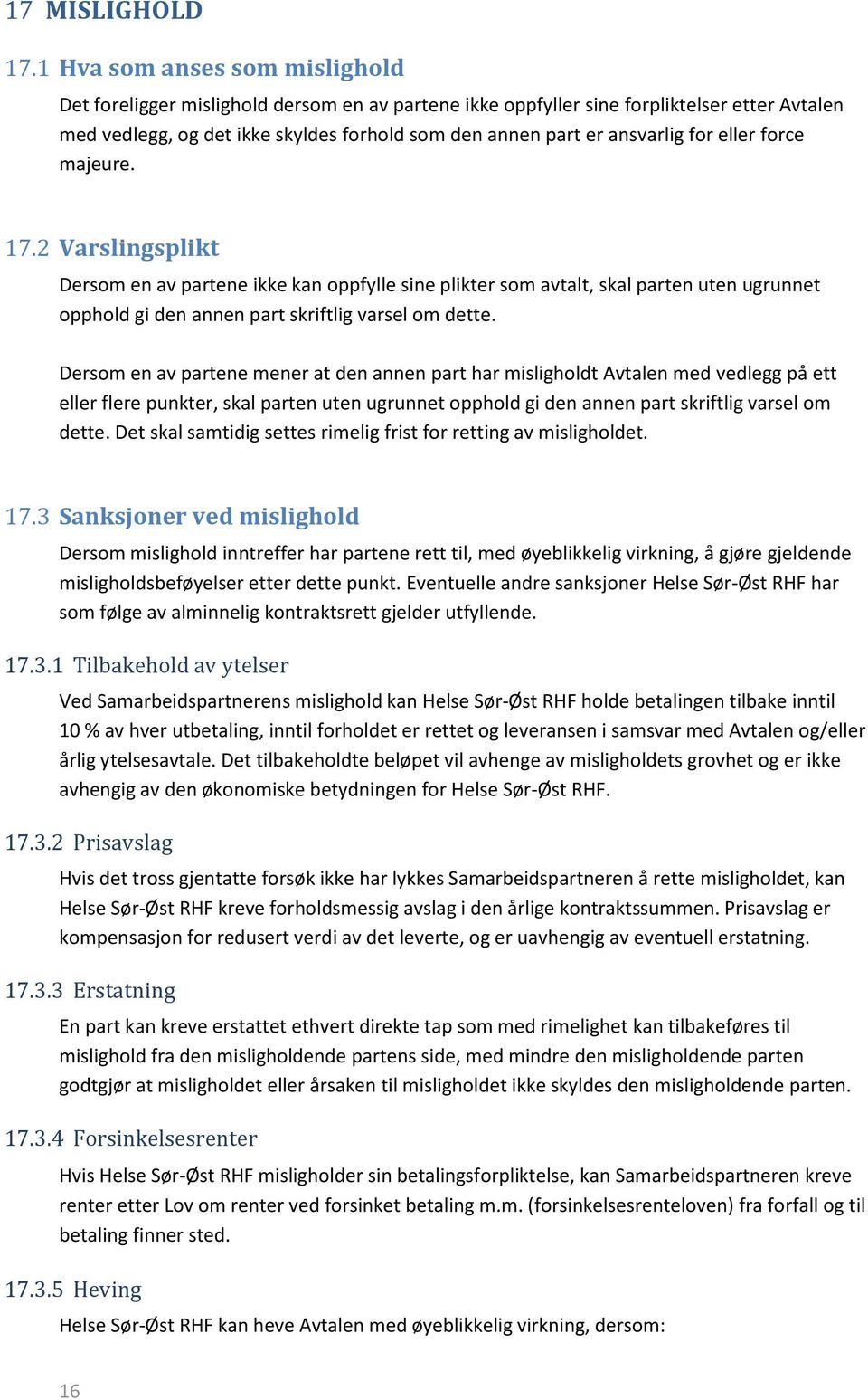 for eller force majeure. 17.2 Varslingsplikt Dersom en av partene ikke kan oppfylle sine plikter som avtalt, skal parten uten ugrunnet opphold gi den annen part skriftlig varsel om dette.