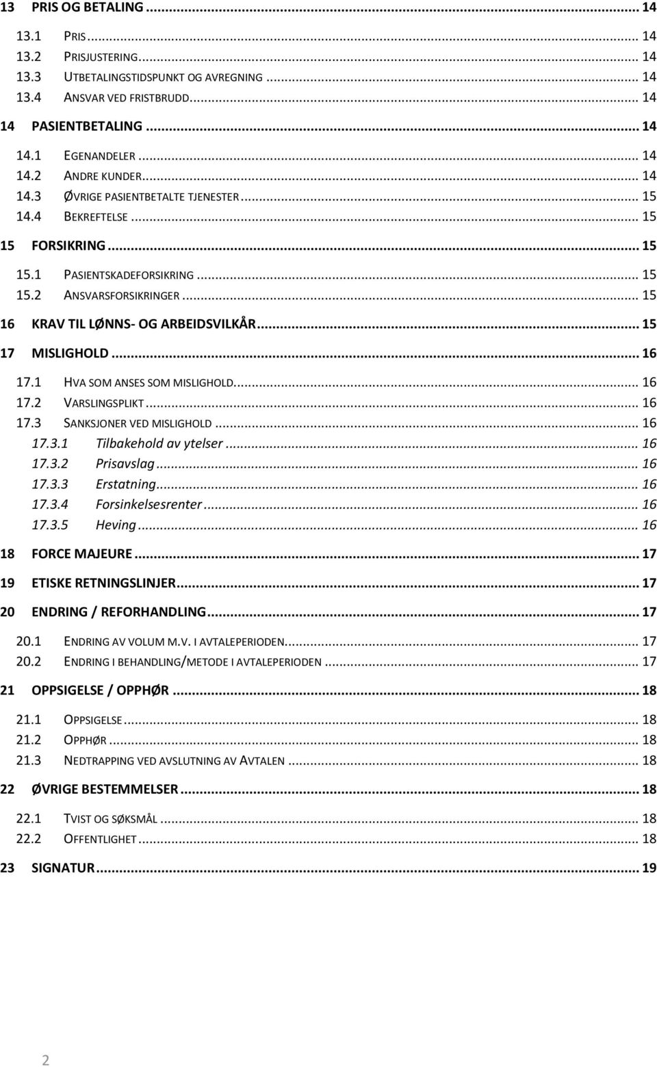 .. 15 17 MISLIGHOLD... 16 17.1 HVA SOM ANSES SOM MISLIGHOLD... 16 17.2 VARSLINGSPLIKT... 16 17.3 SANKSJONER VED MISLIGHOLD... 16 17.3.1 Tilbakehold av ytelser... 16 17.3.2 Prisavslag... 16 17.3.3 Erstatning.