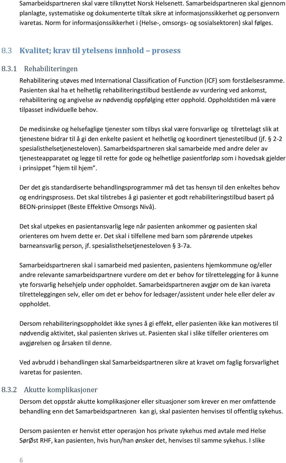 Pasienten skal ha et helhetlig rehabiliteringstilbud bestående av vurdering ved ankomst, rehabilitering og angivelse av nødvendig oppfølging etter opphold.