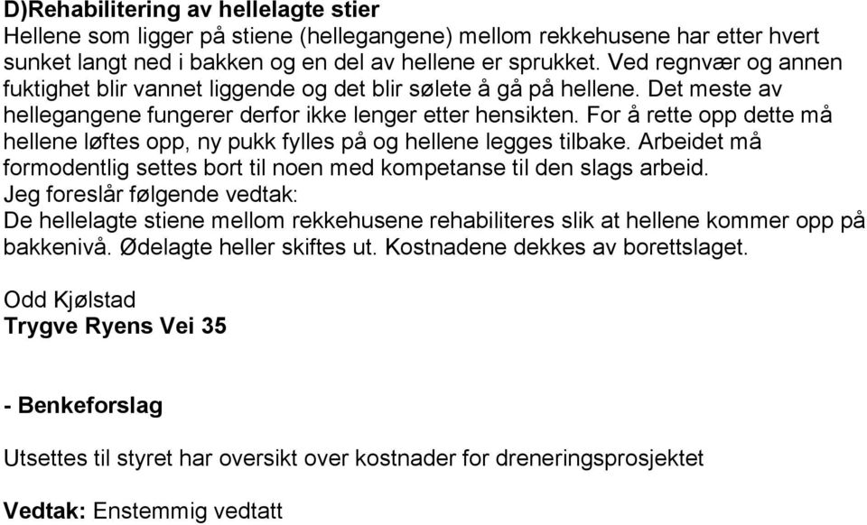 For å rette opp dette må hellene løftes opp, ny pukk fylles på og hellene legges tilbake. Arbeidet må formodentlig settes bort til noen med kompetanse til den slags arbeid.