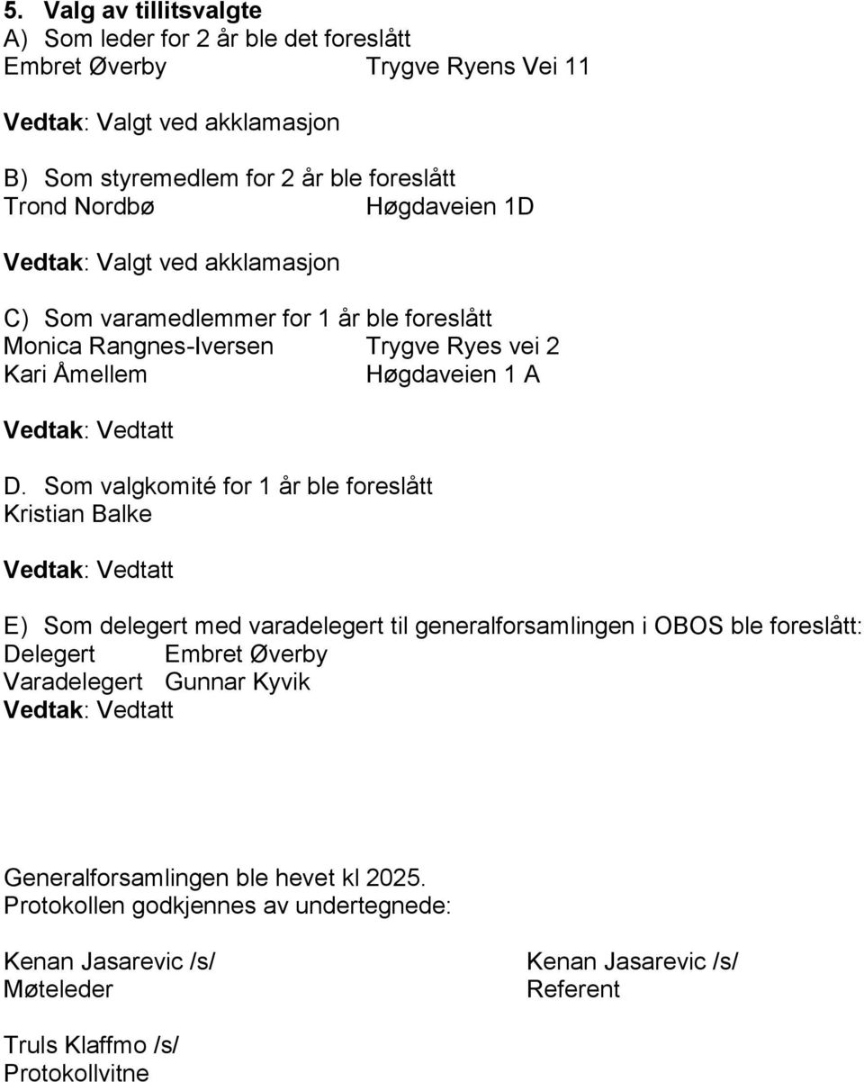 Som valgkomité for 1 år ble foreslått Kristian Balke E) Som delegert med varadelegert til generalforsamlingen i OBOS ble foreslått: Delegert Embret Øverby Varadelegert