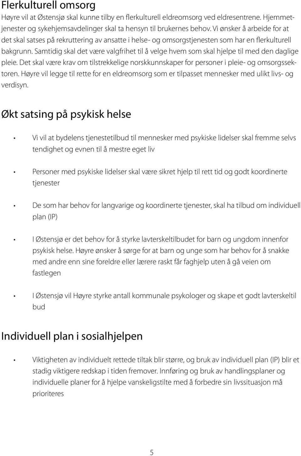 Samtidig skal det være valgfrihet til å velge hvem som skal hjelpe til med den daglige pleie. Det skal være krav om tilstrekkelige norskkunnskaper for personer i pleie- og omsorgssektoren.