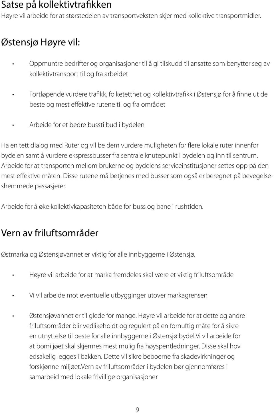 kollektivtrafikk i Østensjø for å finne ut de beste og mest effektive rutene til og fra området Arbeide for et bedre busstilbud i bydelen Ha en tett dialog med Ruter og vil be dem vurdere muligheten