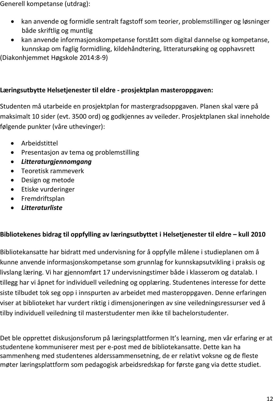 masteroppgaven: Studenten må utarbeide en prosjektplan for mastergradsoppgaven. Planen skal være på maksimalt 10 sider (evt. 3500 ord) og godkjennes av veileder.