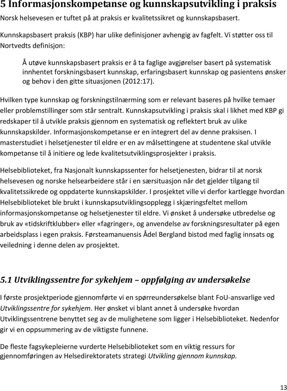 Vi støtter oss til Nortvedts definisjon: Å utøve kunnskapsbasert praksis er å ta faglige avgjørelser basert på systematisk innhentet forskningsbasert kunnskap, erfaringsbasert kunnskap og pasientens