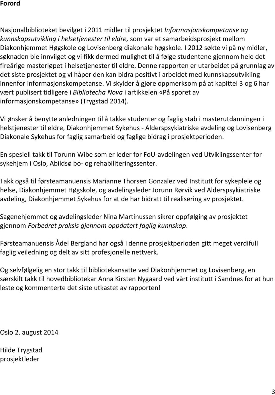 I 2012 søkte vi på ny midler, søknaden ble innvilget og vi fikk dermed mulighet til å følge studentene gjennom hele det fireårige masterløpet i helsetjenester til eldre.