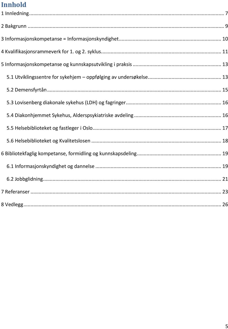 3 Lovisenberg diakonale sykehus (LDH) og fagringer... 16 5.4 Diakonhjemmet Sykehus, Alderspsykiatriske avdeling... 16 5.5 Helsebiblioteket og fastleger i Oslo... 17 5.