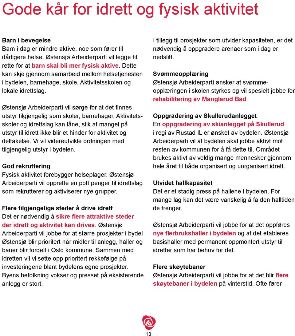 Dette kan skje gjennom samarbeid mellom helsetjenesten i bydelen, barnehage, skole, Aktivitetsskolen og lokale idrettslag.