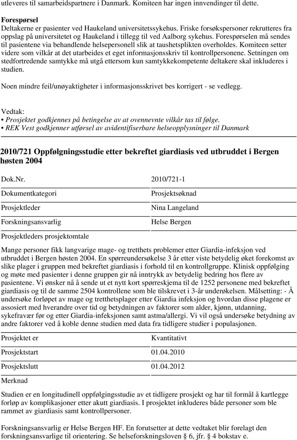 Forespørselen må sendes til pasientene via behandlende helsepersonell slik at taushetsplikten overholdes.