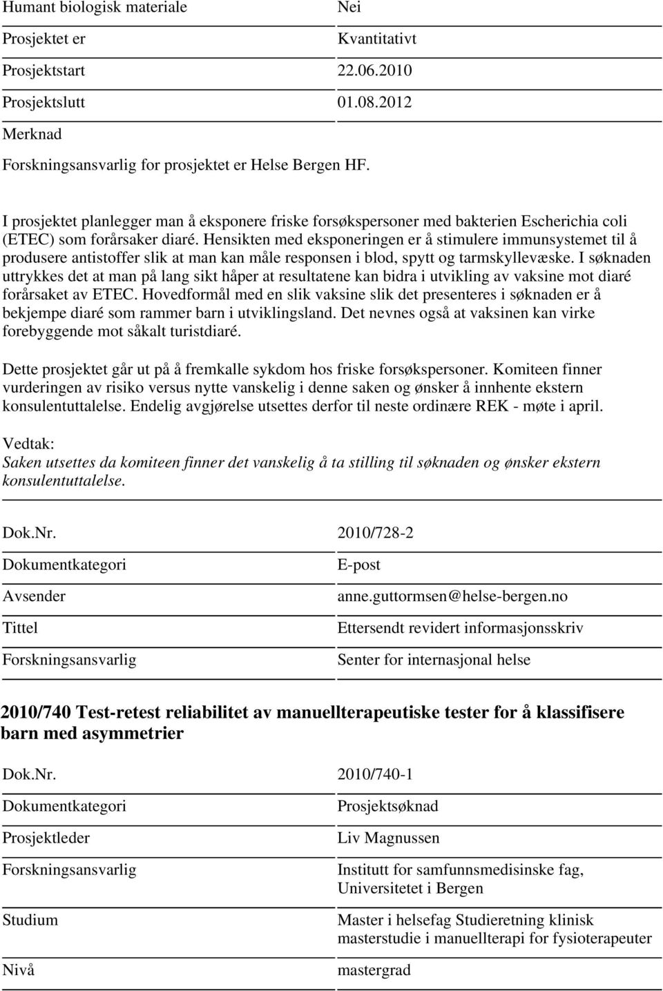 Hensikten med eksponeringen er å stimulere immunsystemet til å produsere antistoffer slik at man kan måle responsen i blod, spytt og tarmskyllevæske.