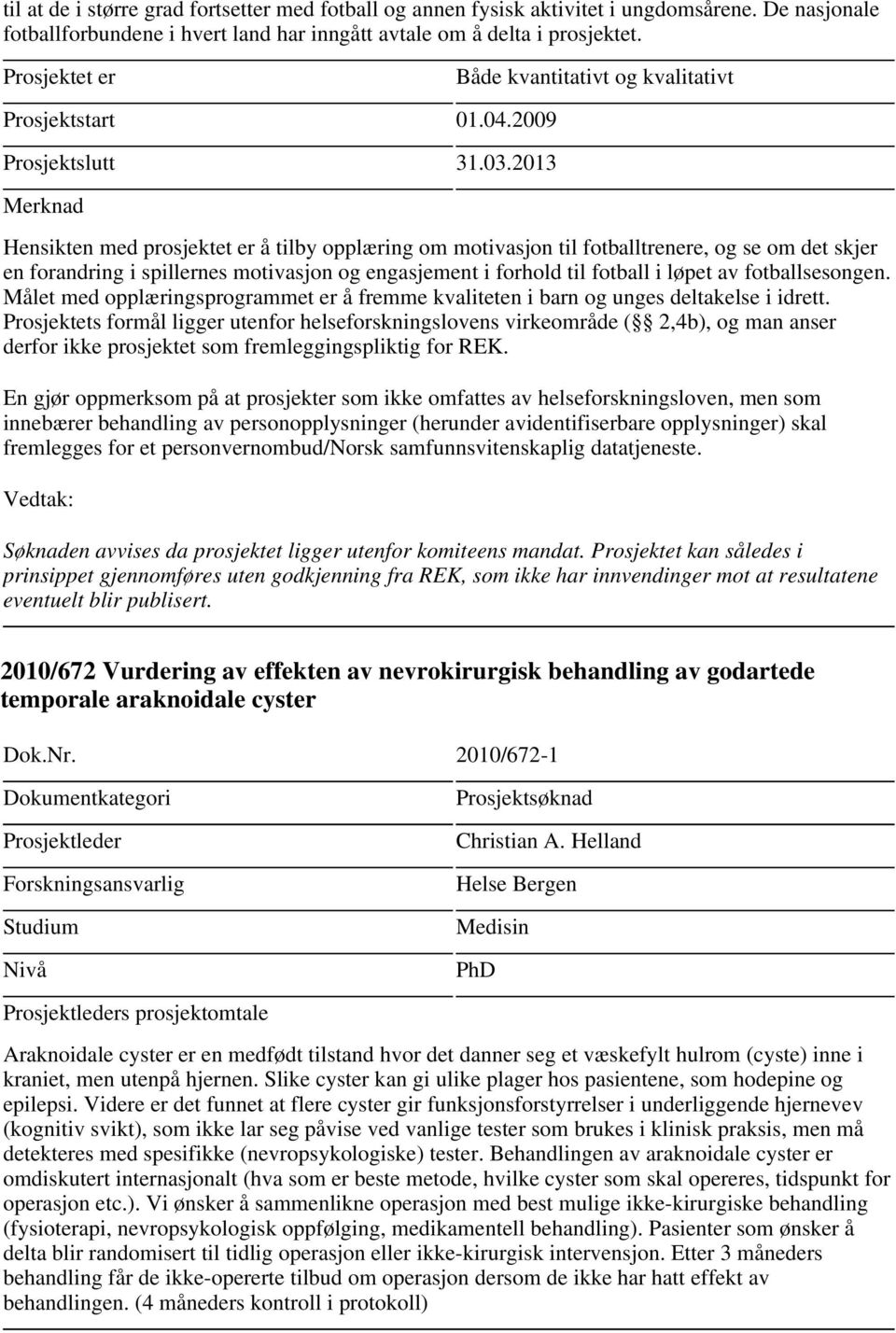 2013 Hensikten med prosjektet er å tilby opplæring om motivasjon til fotballtrenere, og se om det skjer en forandring i spillernes motivasjon og engasjement i forhold til fotball i løpet av