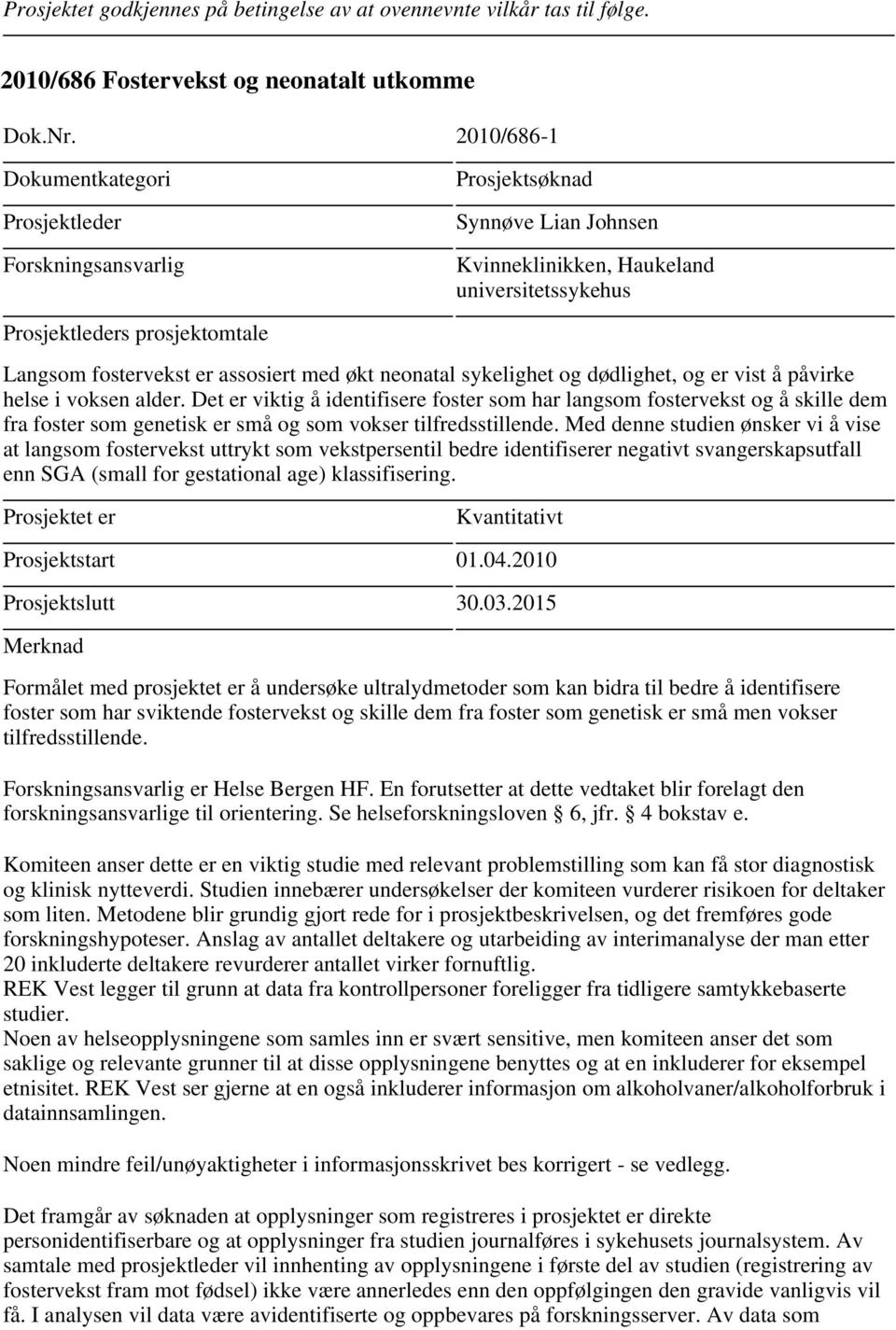 voksen alder. Det er viktig å identifisere foster som har langsom fostervekst og å skille dem fra foster som genetisk er små og som vokser tilfredsstillende.