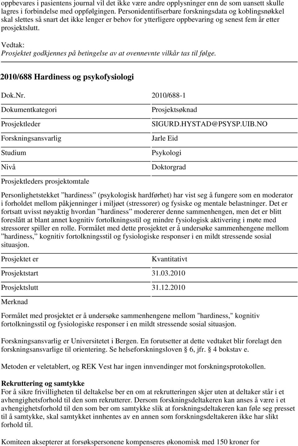 Prosjektet godkjennes på betingelse av at ovennevnte vilkår tas til følge. 2010/688 Hardiness og psykofysiologi Dok.Nr. 2010/688-1 Studium Nivå SIGURD.HYSTAD@PSYSP.UIB.