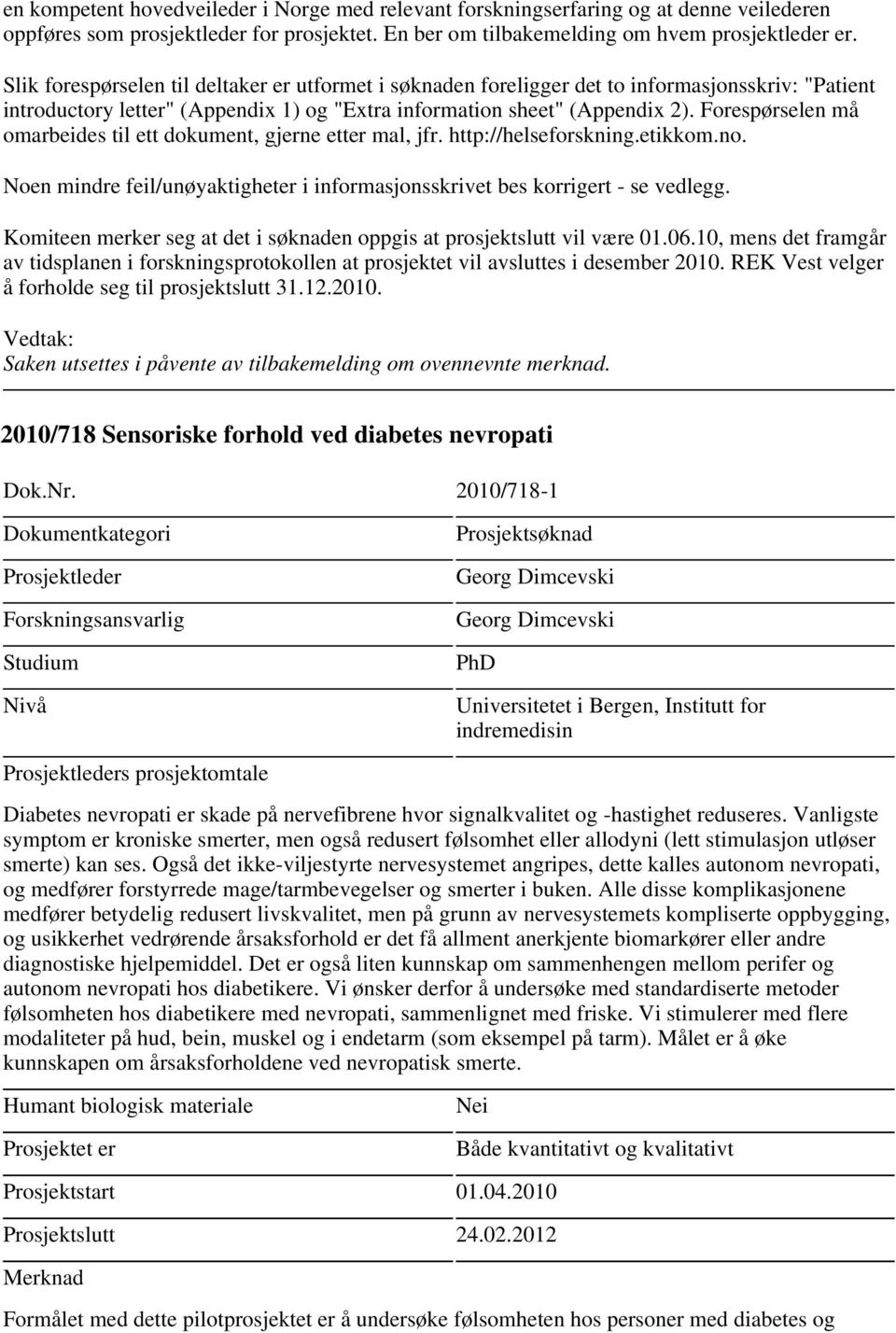 Forespørselen må omarbeides til ett dokument, gjerne etter mal, jfr. http://helseforskning.etikkom.no. Noen mindre feil/unøyaktigheter i informasjonsskrivet bes korrigert - se vedlegg.