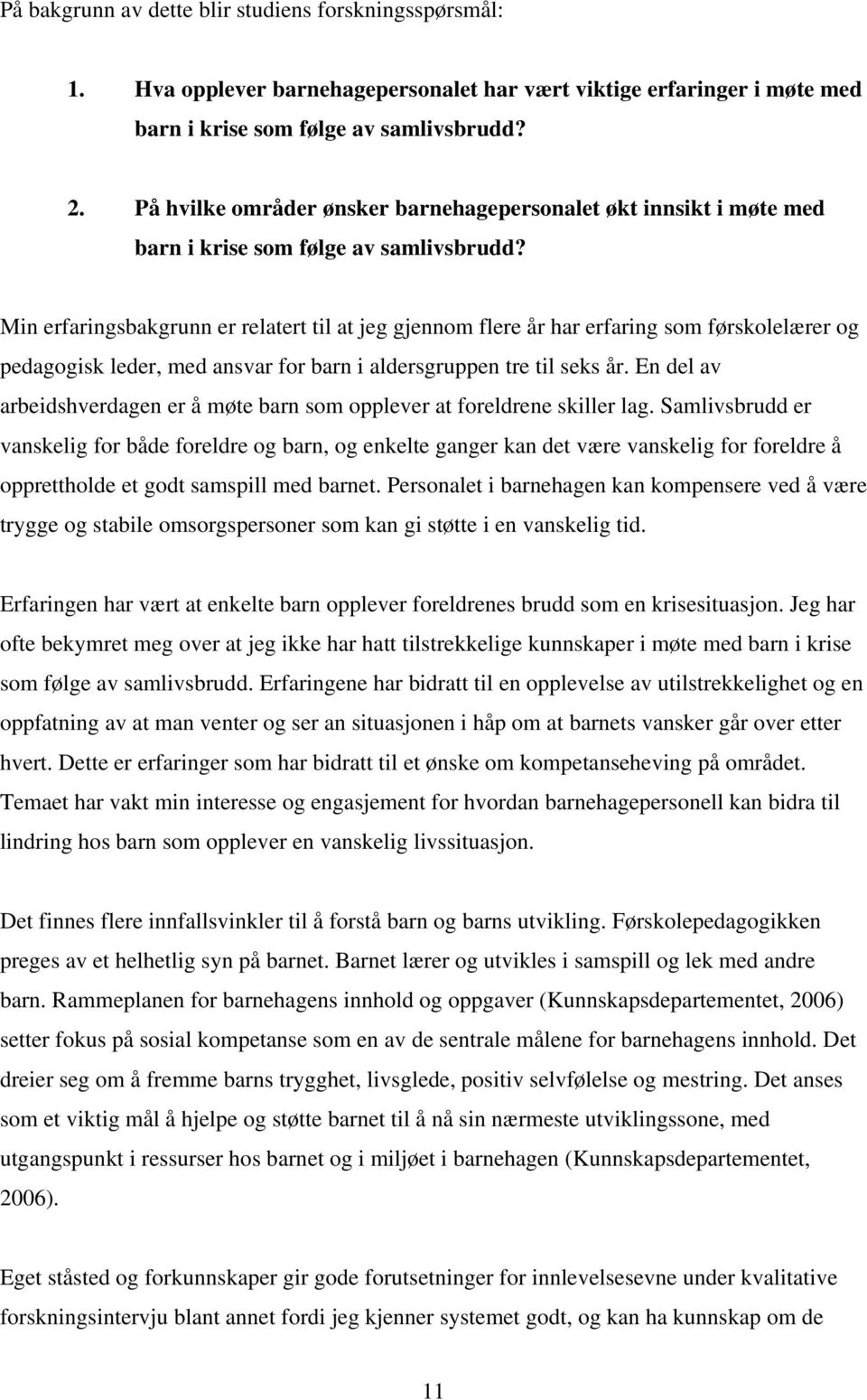 Min erfaringsbakgrunn er relatert til at jeg gjennom flere år har erfaring som førskolelærer og pedagogisk leder, med ansvar for barn i aldersgruppen tre til seks år.