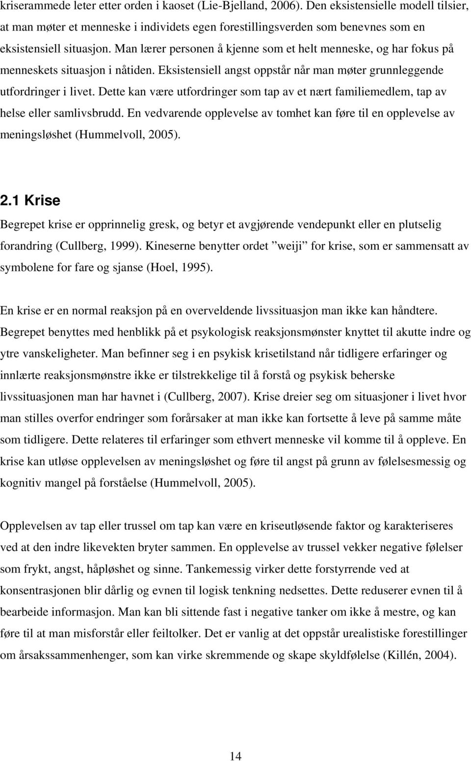 Man lærer personen å kjenne som et helt menneske, og har fokus på menneskets situasjon i nåtiden. Eksistensiell angst oppstår når man møter grunnleggende utfordringer i livet.