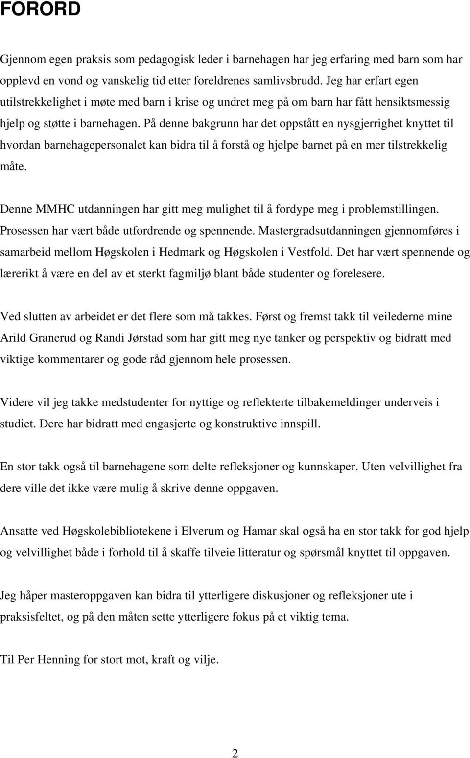 På denne bakgrunn har det oppstått en nysgjerrighet knyttet til hvordan barnehagepersonalet kan bidra til å forstå og hjelpe barnet på en mer tilstrekkelig måte.