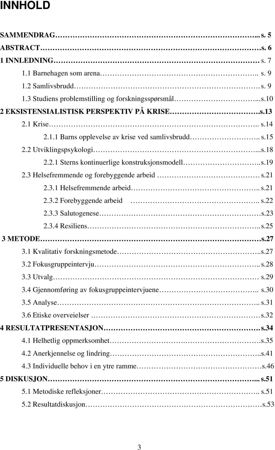 3 Helsefremmende og forebyggende arbeid s.21 2.3.1 Helsefremmende arbeid.. s.21 2.3.2 Forebyggende arbeid.. s.22 2.3.3 Salutogenese s.23 2.3.4 Resiliens.. s.25 3 METODE s.27 3.