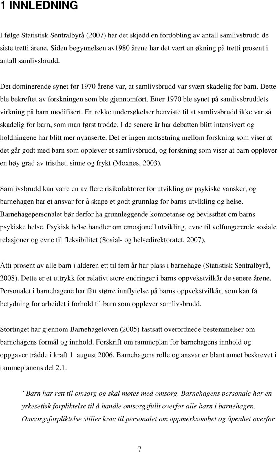 Dette ble bekreftet av forskningen som ble gjennomført. Etter 1970 ble synet på samlivsbruddets virkning på barn modifisert.