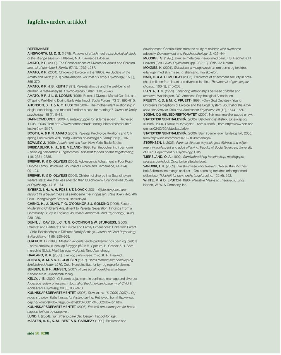 Children of Divorce in the 1990s: An Update of the Amato and Keith (1991) Meta-Analysis. Journal of Family Psychology, 15 (3), 355-370. Amato, P. R. & B. Keith (1991). Parental divorce and the well-being of children: a meta-analysis.