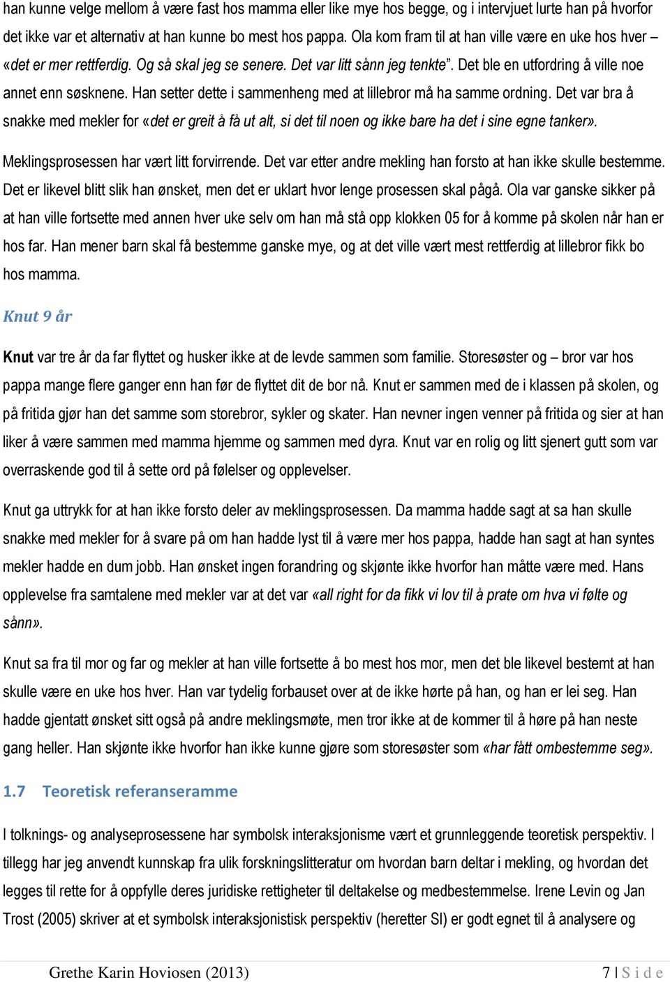 Han setter dette i sammenheng med at lillebror må ha samme ordning. Det var bra å snakke med mekler for «det er greit å få ut alt, si det til noen og ikke bare ha det i sine egne tanker».