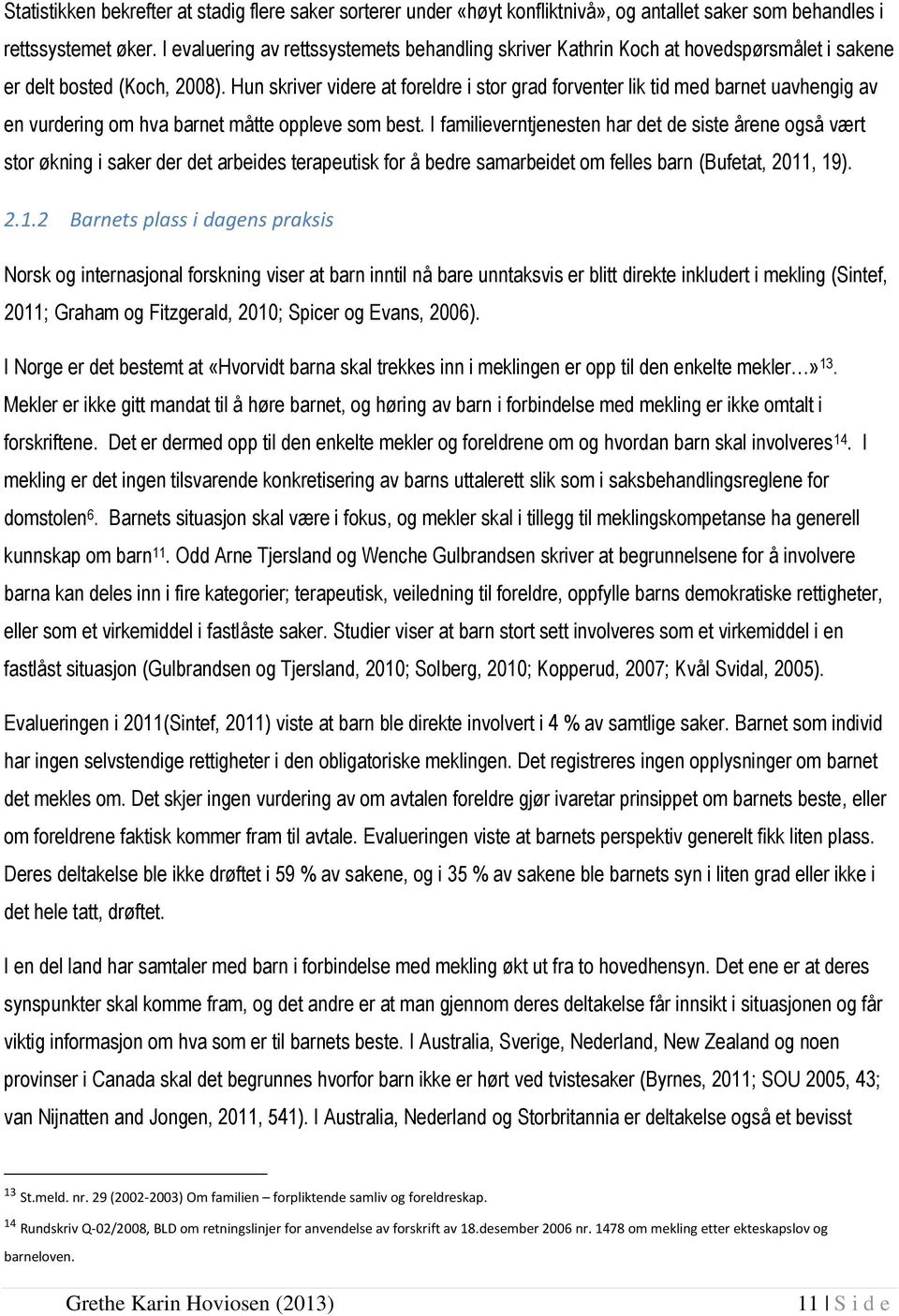 Hun skriver videre at foreldre i stor grad forventer lik tid med barnet uavhengig av en vurdering om hva barnet måtte oppleve som best.