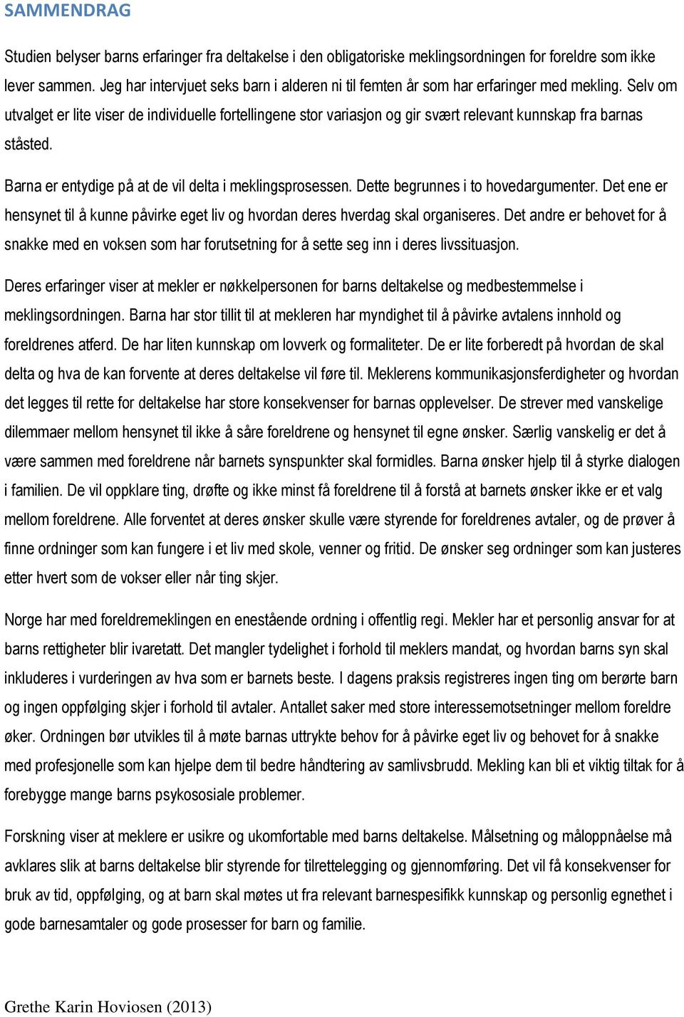 Selv om utvalget er lite viser de individuelle fortellingene stor variasjon og gir svært relevant kunnskap fra barnas ståsted. Barna er entydige på at de vil delta i meklingsprosessen.