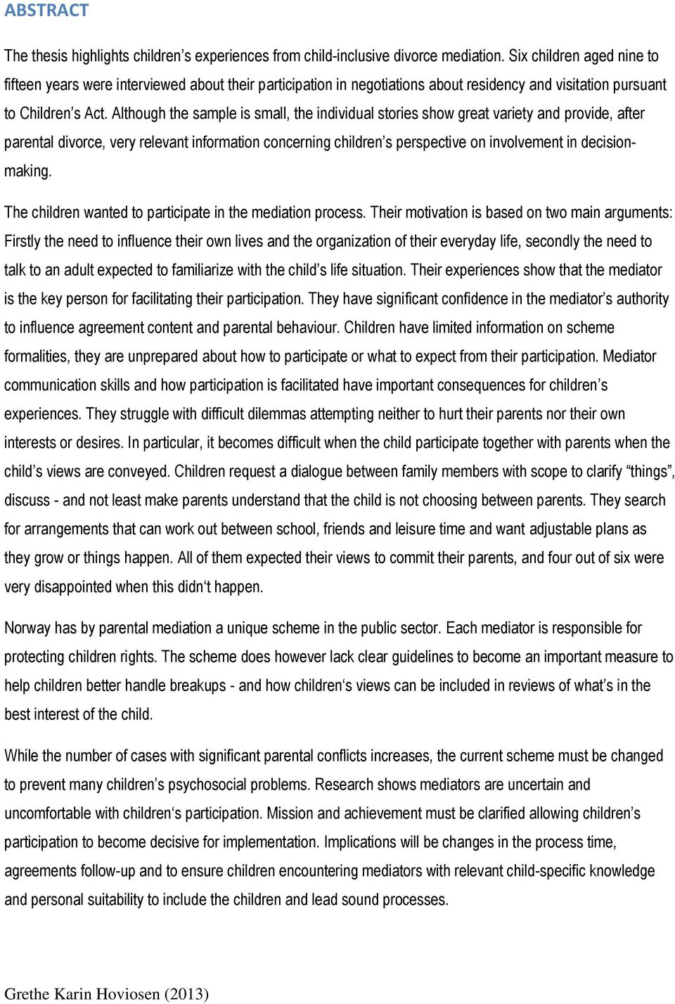 Although the sample is small, the individual stories show great variety and provide, after parental divorce, very relevant information concerning children s perspective on involvement in