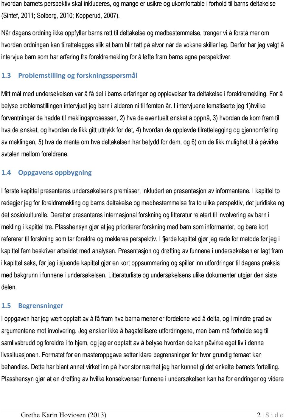 lag. Derfor har jeg valgt å intervjue barn som har erfaring fra foreldremekling for å løfte fram barns egne perspektiver. 1.