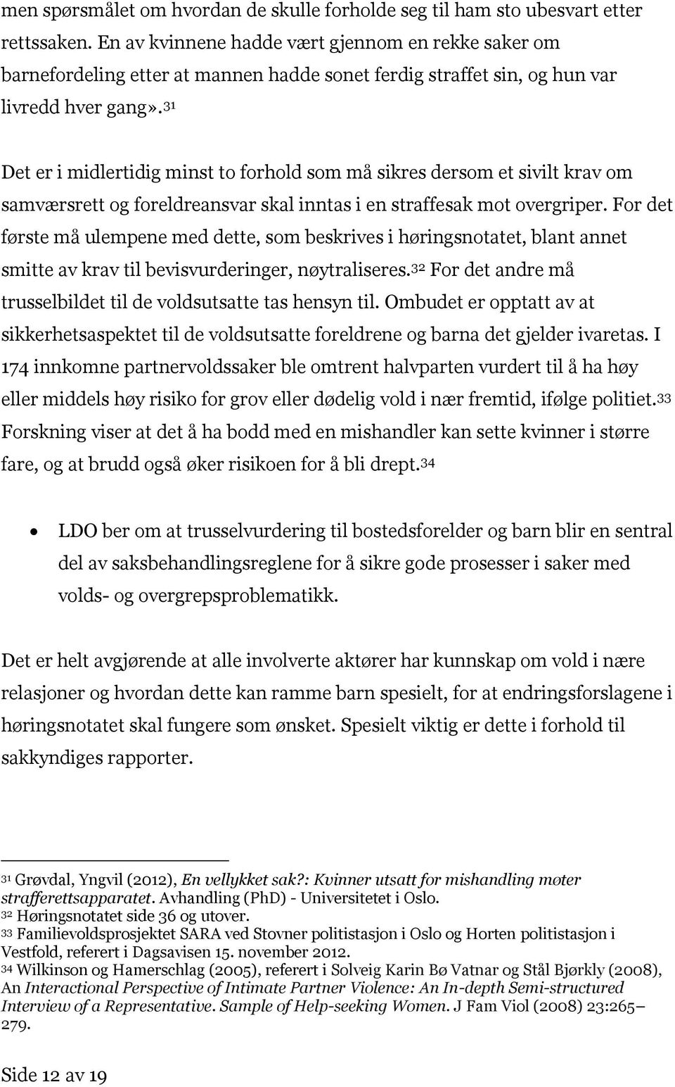 31 Det er i midlertidig minst to forhold som må sikres dersom et sivilt krav om samværsrett og foreldreansvar skal inntas i en straffesak mot overgriper.