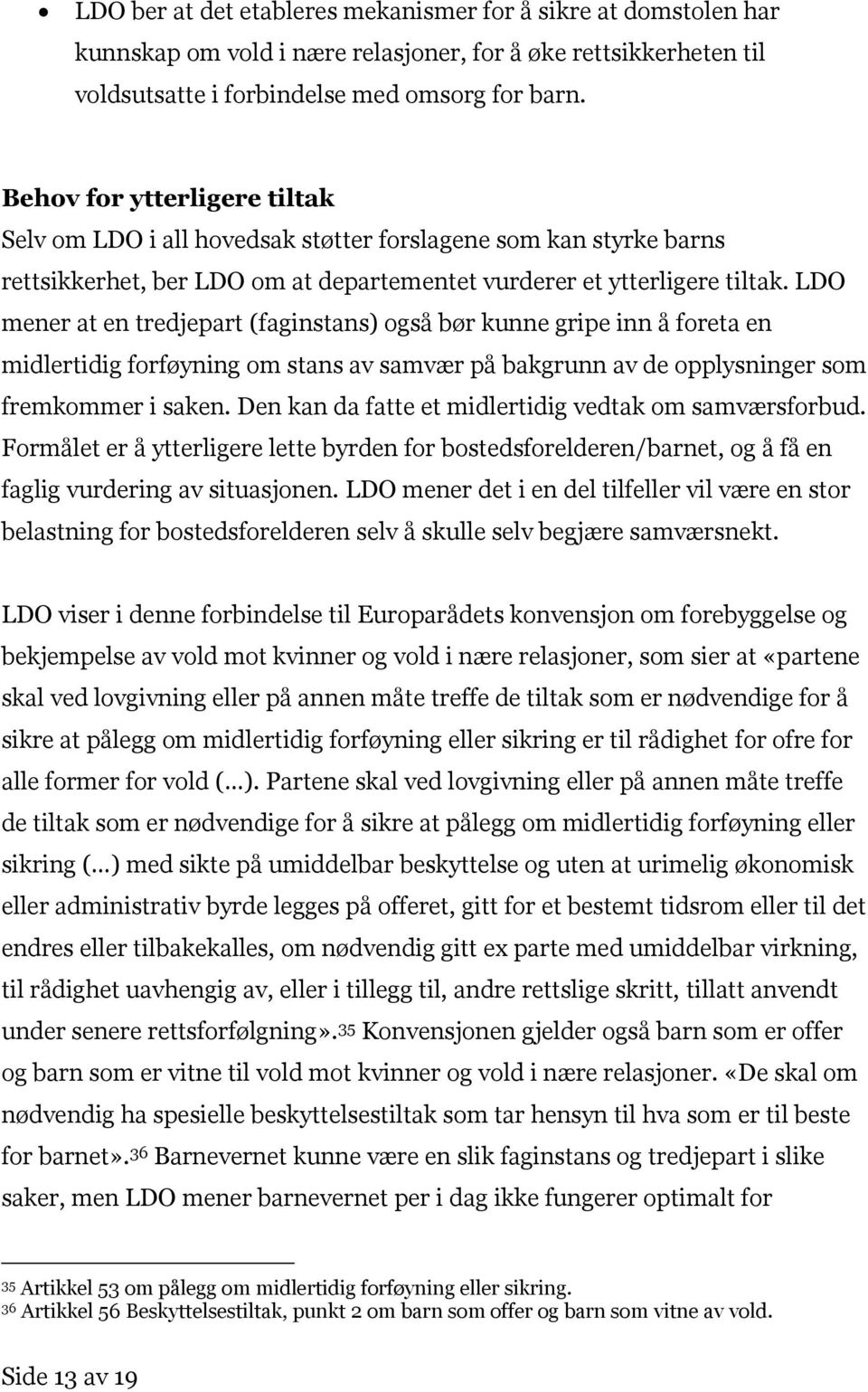 LDO mener at en tredjepart (faginstans) også bør kunne gripe inn å foreta en midlertidig forføyning om stans av samvær på bakgrunn av de opplysninger som fremkommer i saken.