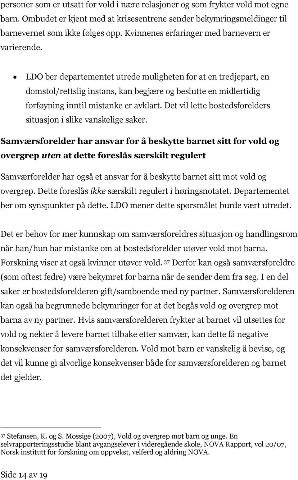 LDO ber departementet utrede muligheten for at en tredjepart, en domstol/rettslig instans, kan begjære og beslutte en midlertidig forføyning inntil mistanke er avklart.