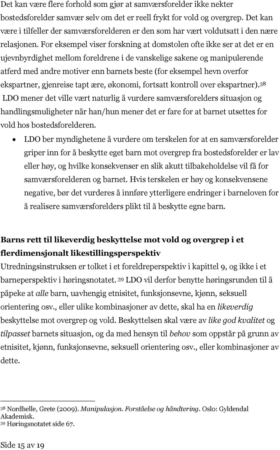 For eksempel viser forskning at domstolen ofte ikke ser at det er en ujevnbyrdighet mellom foreldrene i de vanskelige sakene og manipulerende atferd med andre motiver enn barnets beste (for eksempel