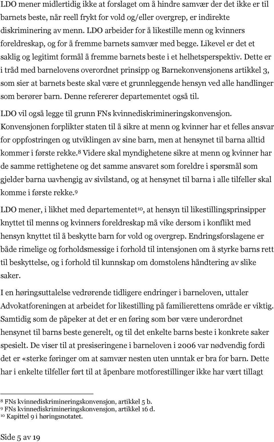 Dette er i tråd med barnelovens overordnet prinsipp og Barnekonvensjonens artikkel 3, som sier at barnets beste skal være et grunnleggende hensyn ved alle handlinger som berører barn.