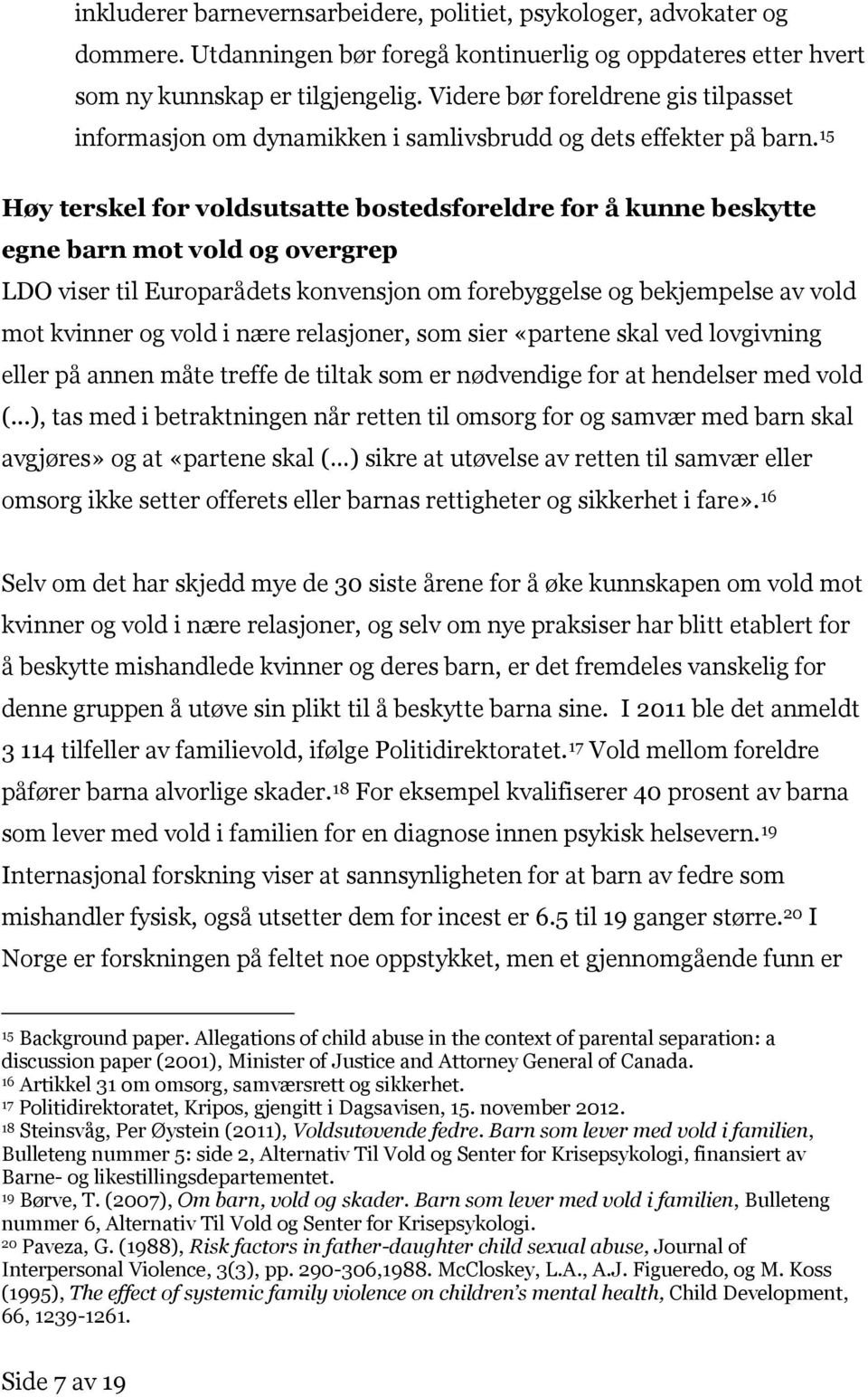 15 Høy terskel for voldsutsatte bostedsforeldre for å kunne beskytte egne barn mot vold og overgrep LDO viser til Europarådets konvensjon om forebyggelse og bekjempelse av vold mot kvinner og vold i