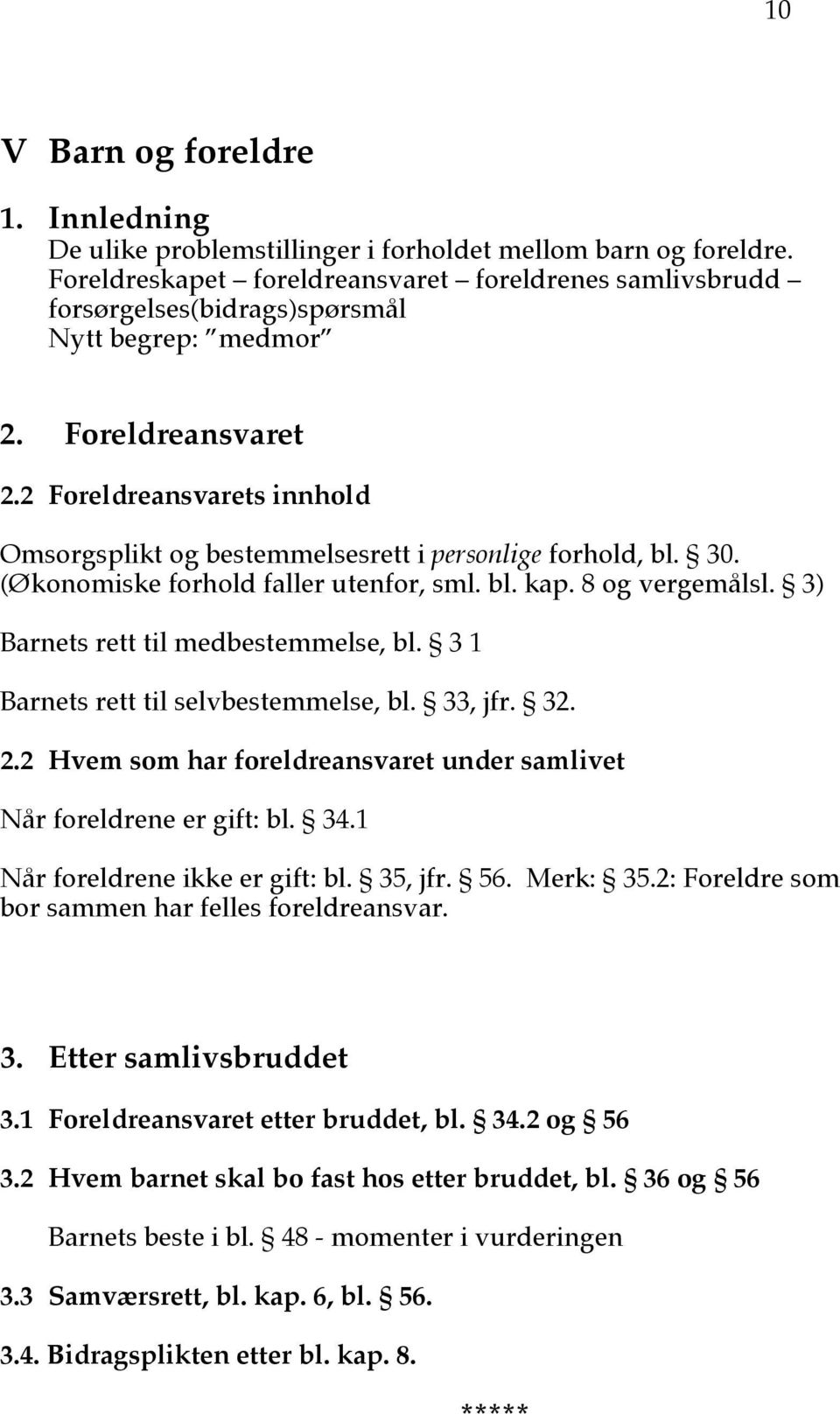 2 Foreldreansvarets innhold Omsorgsplikt og bestemmelsesrett i personlige forhold, bl. 30. (Økonomiske forhold faller utenfor, sml. bl. kap. 8 og vergemålsl. 3) Barnets rett til medbestemmelse, bl.