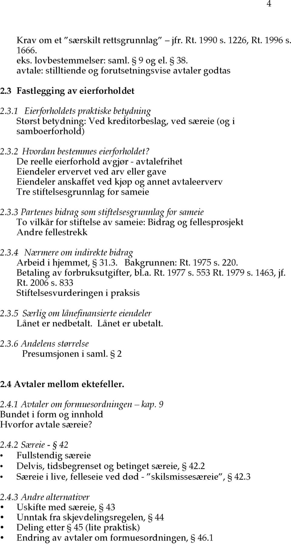 De reelle eierforhold avgjør - avtalefrihet Eiendeler ervervet ved arv eller gave Eiendeler anskaffet ved kjøp og annet avtaleerverv Tre stiftelsesgrunnlag for sameie 2.3.