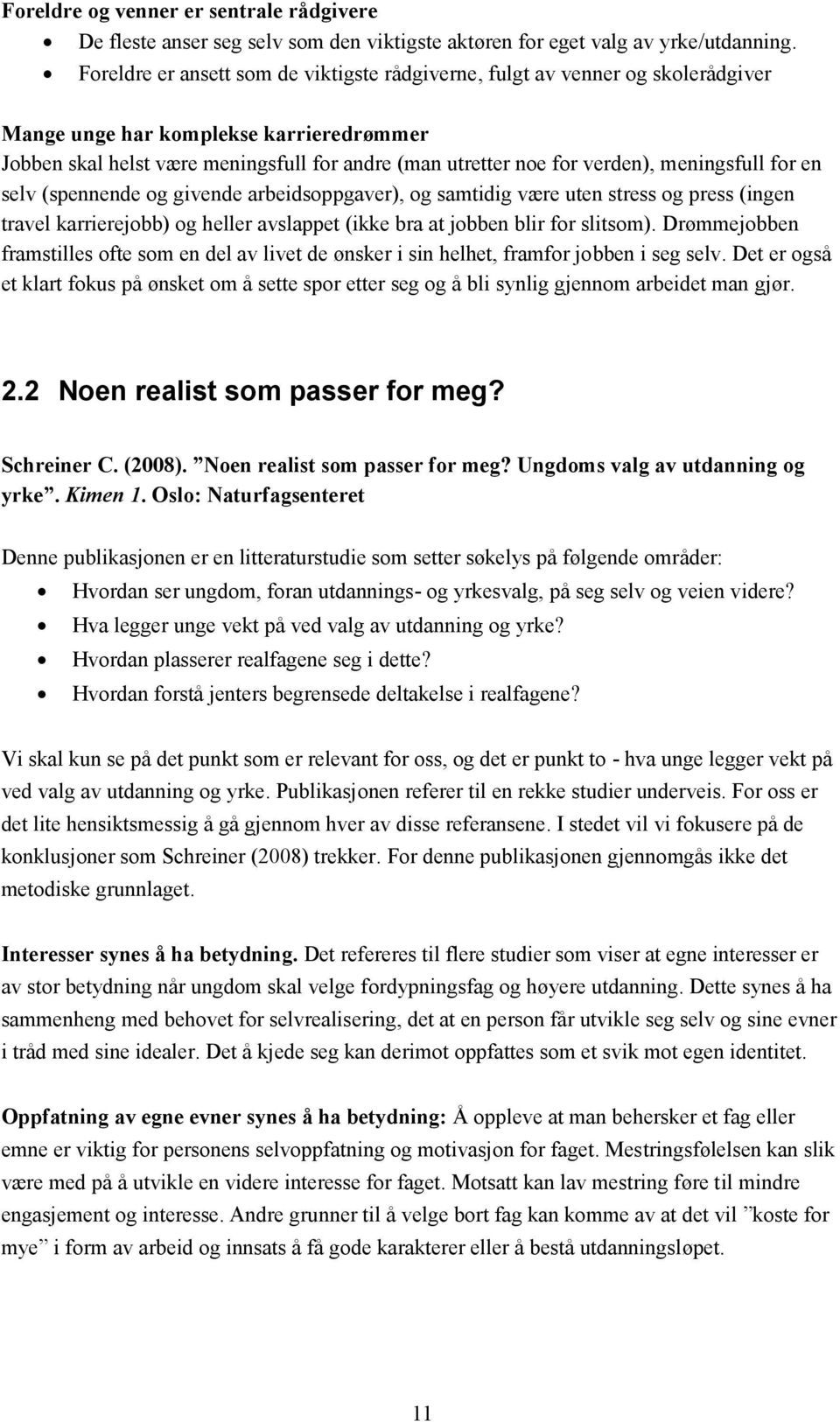 meningsfull for en selv (spennende og givende arbeidsoppgaver), og samtidig være uten stress og press (ingen travel karrierejobb) og heller avslappet (ikke bra at jobben blir for slitsom).