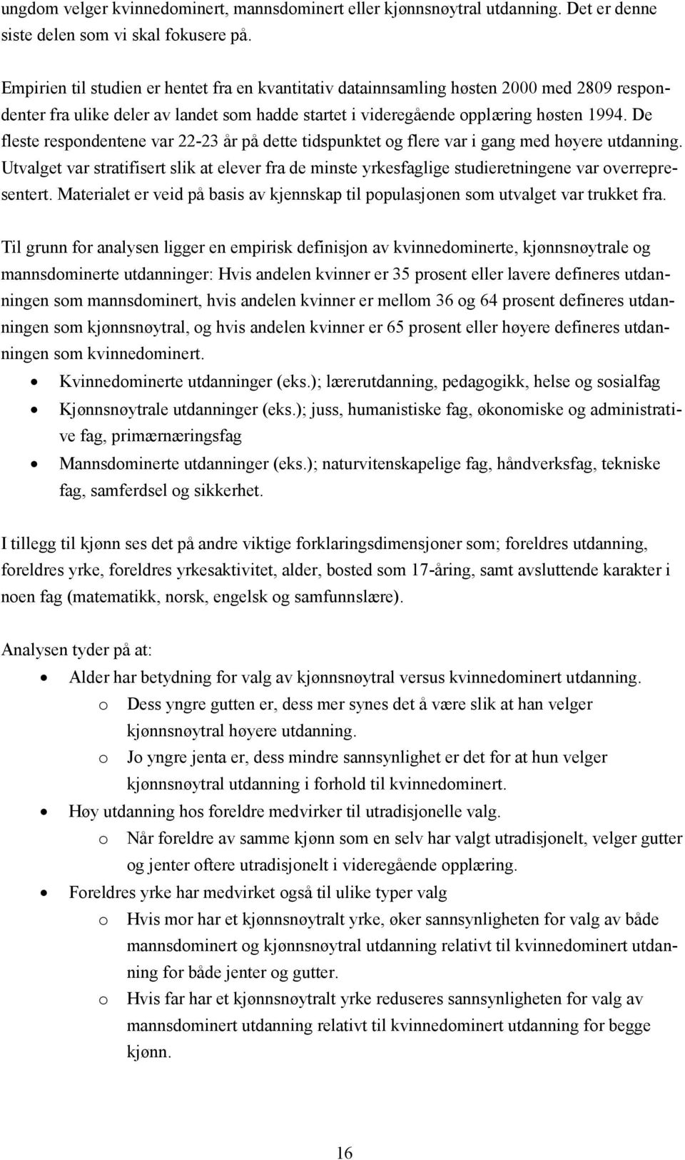 De fleste respondentene var 22-23 år på dette tidspunktet og flere var i gang med høyere utdanning.