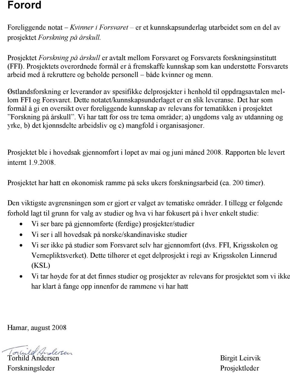 Prosjektets overordnede formål er å fremskaffe kunnskap som kan understøtte Forsvarets arbeid med å rekruttere og beholde personell både kvinner og menn.