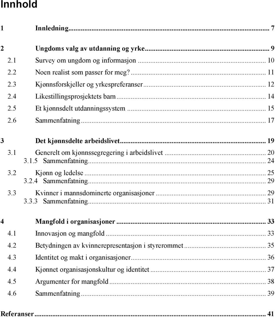 .. 24 3.2 Kjønn og ledelse... 25 3.2.4 Sammenfatning... 29 3.3 Kvinner i mannsdominerte organisasjoner... 29 3.3.3 Sammenfatning... 31 4 Mangfold i organisasjoner... 33 4.1 Innovasjon og mangfold.