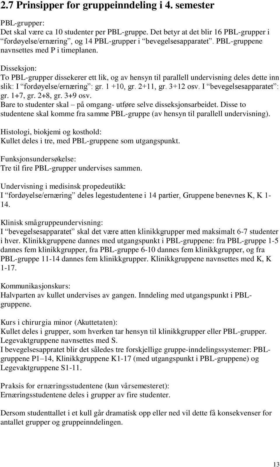 Disseksjon: To PBL-grupper dissekerer ett lik, og av hensyn til parallell undervisning deles dette inn slik: I fordøyelse/ernæring : gr. 1 +10, gr. 2+11, gr. 3+12 osv. I bevegelsesapparatet : gr.