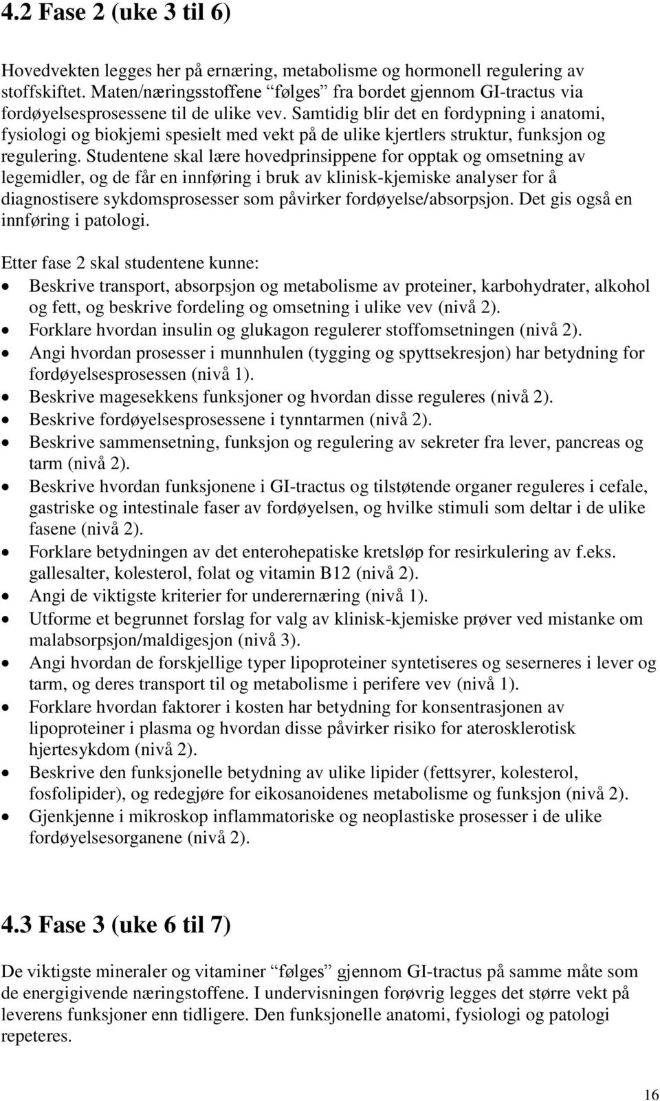 Samtidig blir det en fordypning i anatomi, fysiologi og biokjemi spesielt med vekt på de ulike kjertlers struktur, funksjon og regulering.