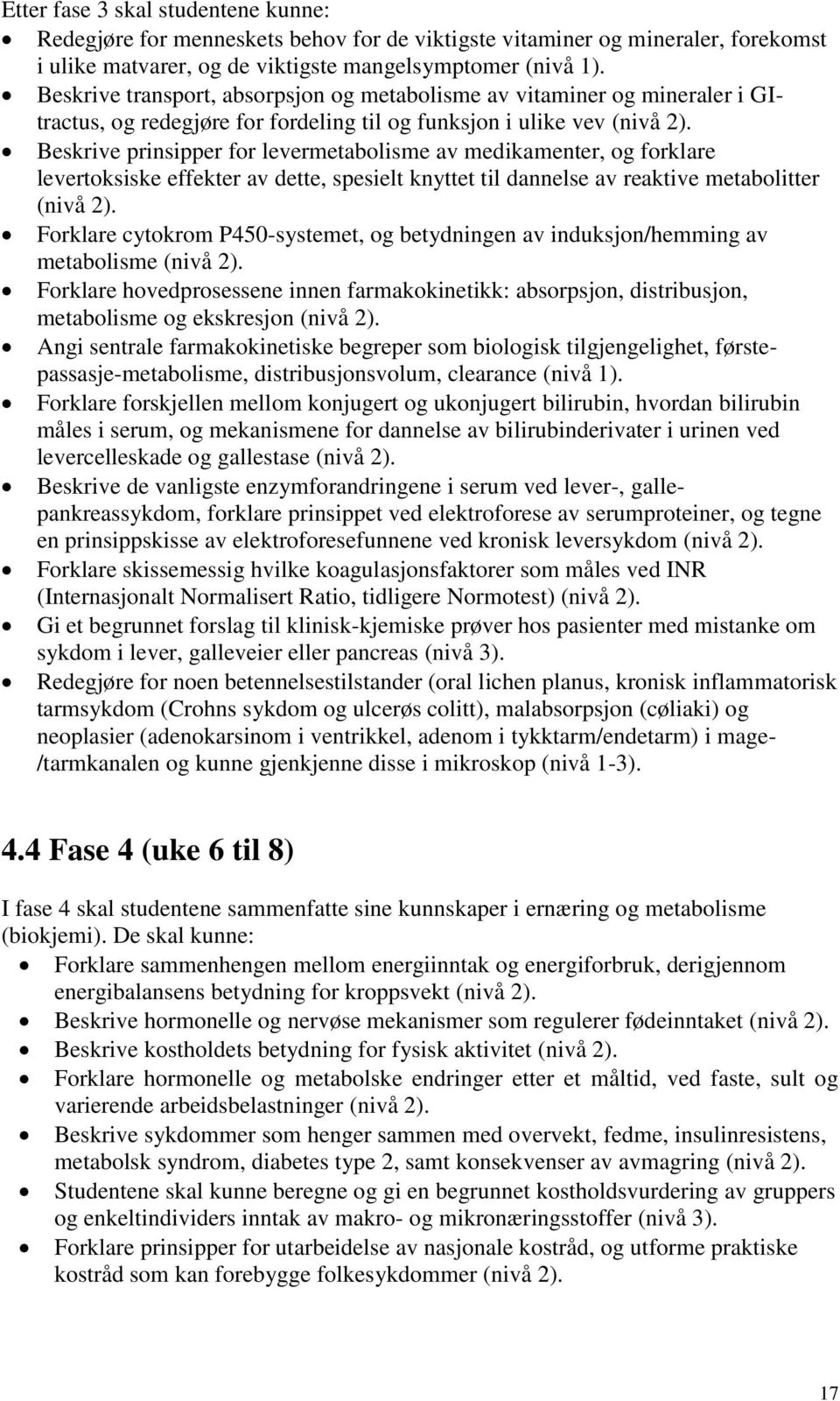 Beskrive prinsipper for levermetabolisme av medikamenter, og forklare levertoksiske effekter av dette, spesielt knyttet til dannelse av reaktive metabolitter (nivå 2).