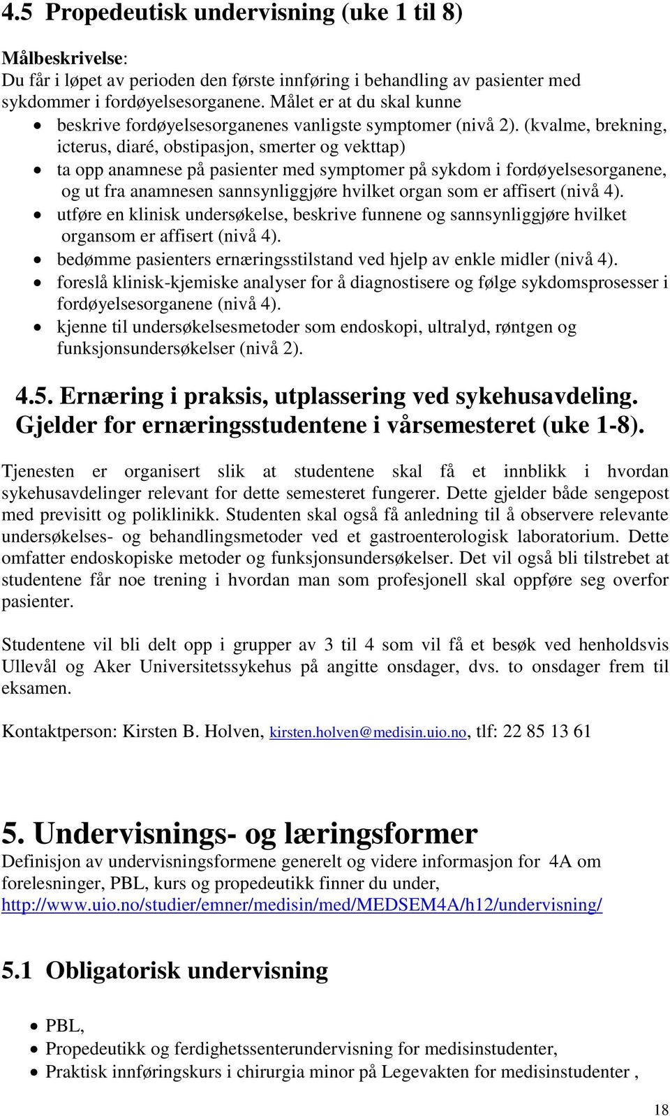 (kvalme, brekning, icterus, diaré, obstipasjon, smerter og vekttap) ta opp anamnese på pasienter med symptomer på sykdom i fordøyelsesorganene, og ut fra anamnesen sannsynliggjøre hvilket organ som