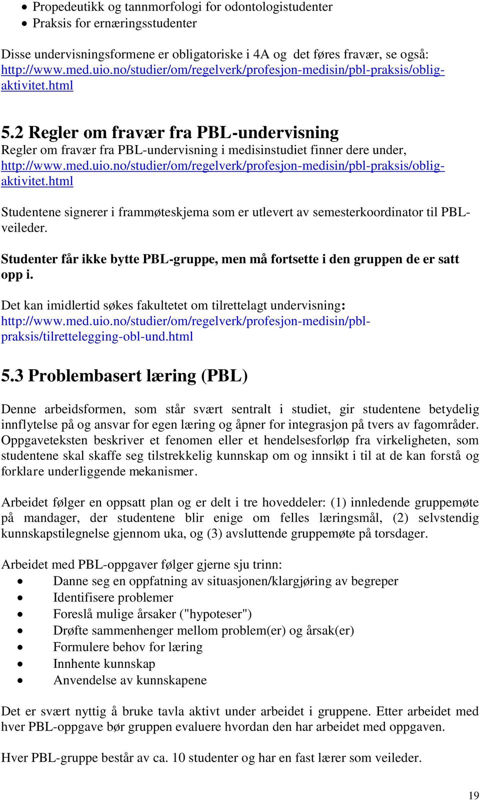 2 Regler om fravær fra PBL-undervisning Regler om fravær fra PBL-undervisning i medisinstudiet finner dere under, http://www.med.uio.