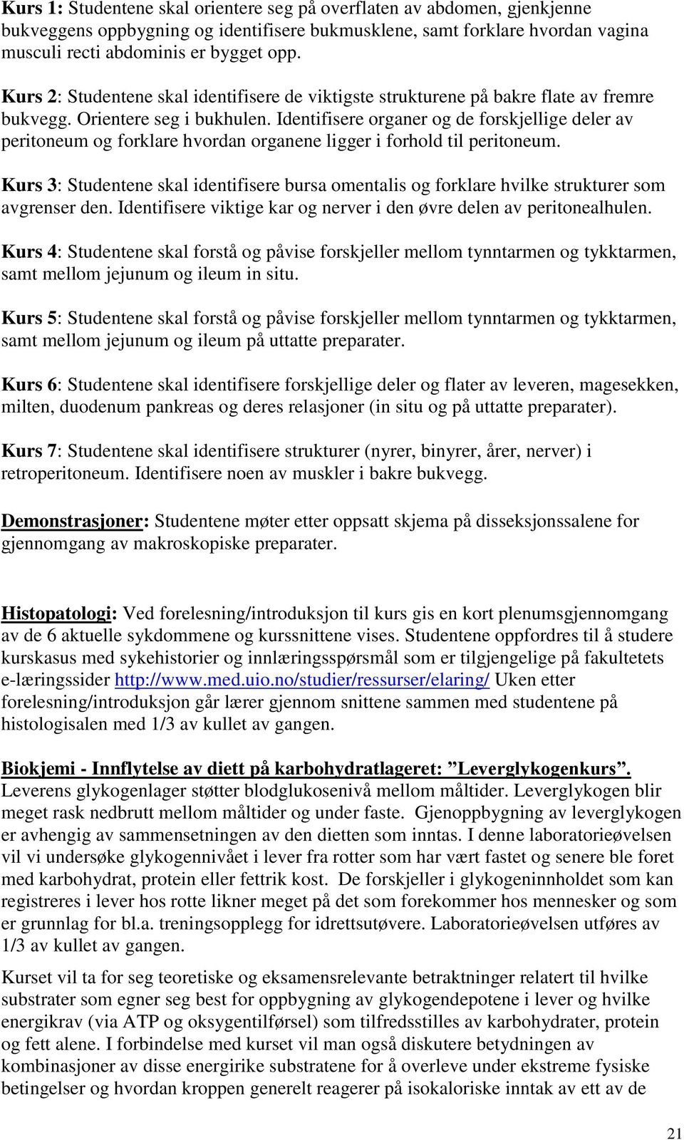 Identifisere organer og de forskjellige deler av peritoneum og forklare hvordan organene ligger i forhold til peritoneum.