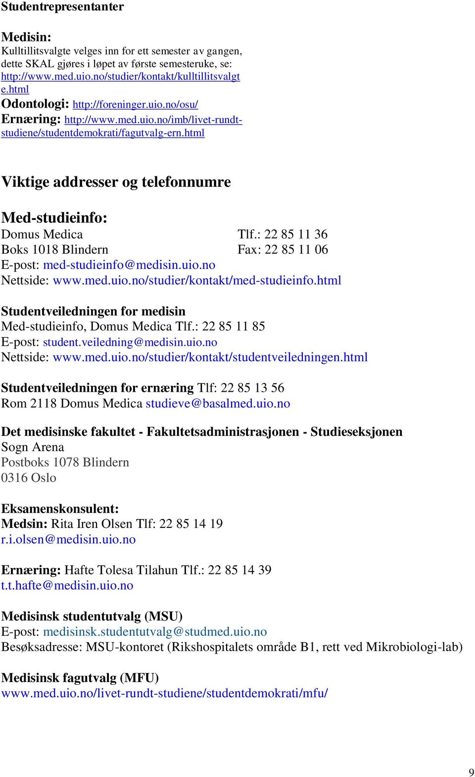 html Viktige addresser og telefonnumre Med-studieinfo: Domus Medica Tlf.: 22 85 11 36 Boks 1018 Blindern Fax: 22 85 11 06 E-post: med-studieinfo@medisin.uio.no Nettside: www.med.uio.no/studier/kontakt/med-studieinfo.